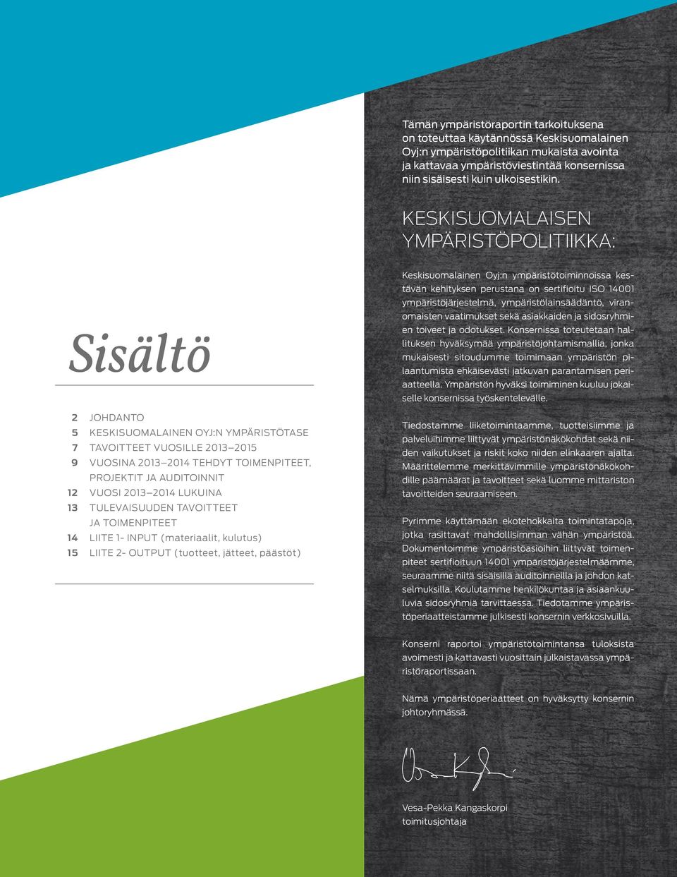 KESKISUOMALAISEN YMPÄRISTÖPOLITIIKKA: Keskisuomalainen Oyj:n ympäristötoiminnoissa kestävän kehityksen perustana on sertifioitu ISO 14001 ympäristöjärjestelmä, ympäristölainsäädäntö, viran- Sisältö