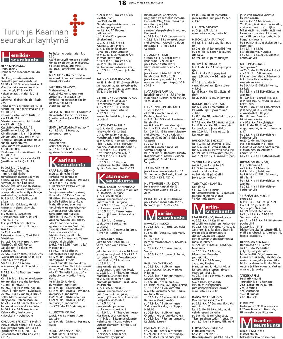 13.9. Keskiviikkokerho klo 13 (parillinen viikko) alk. 8.9. Kirjallisuuspiiri klo 14 (pariton viikko) alk. 15.9., Toini Virran johdolla luetaan ja kuunnellaan runoja, tarinoita ym.