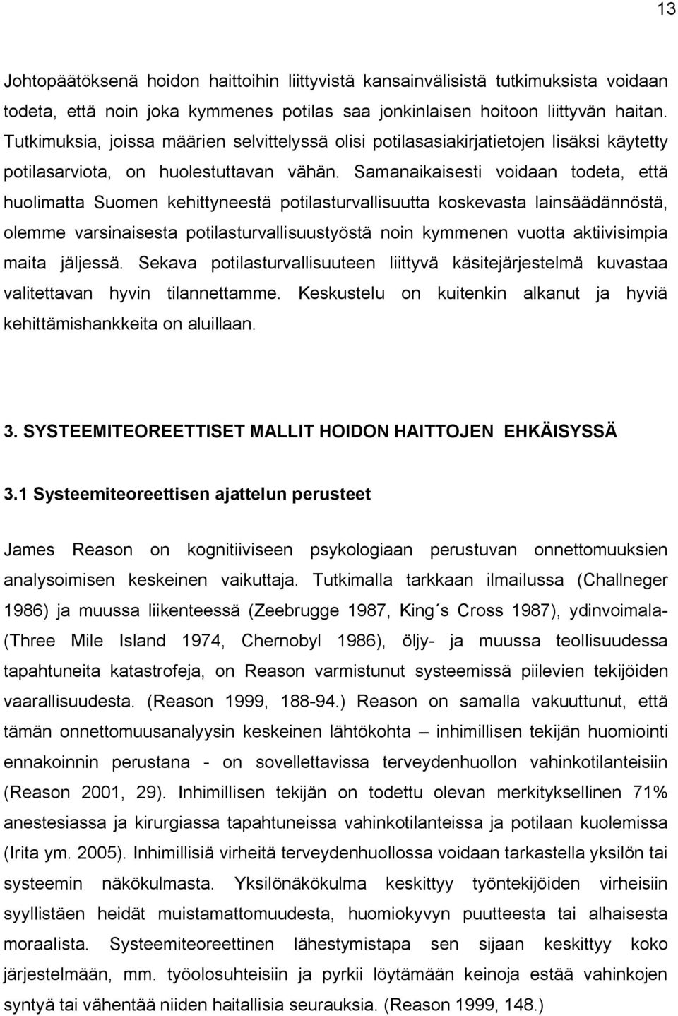 Samanaikaisesti voidaan todeta, että huolimatta Suomen kehittyneestä potilasturvallisuutta koskevasta lainsäädännöstä, olemme varsinaisesta potilasturvallisuustyöstä noin kymmenen vuotta