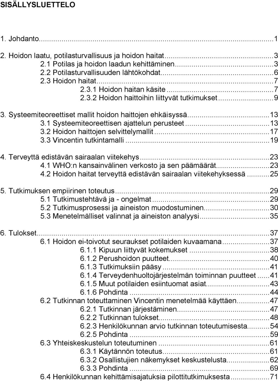 1 Systeemiteoreettisen ajattelun perusteet... 13 3.2 Hoidon haittojen selvittelymallit... 17 3.3 Vincentin tutkintamalli... 19 4. Terveyttä edistävän sairaalan viitekehys... 23 4.