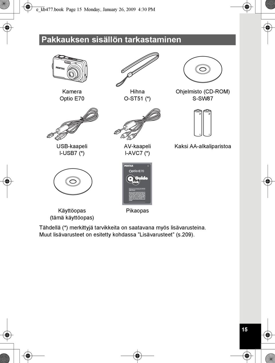 Hihna O-ST51 (*) Ohjelmisto (CD-ROM) S-SW87 USB-kaapeli I-USB7 (*) AV-kaapeli I-AVC7 (*) Kaksi