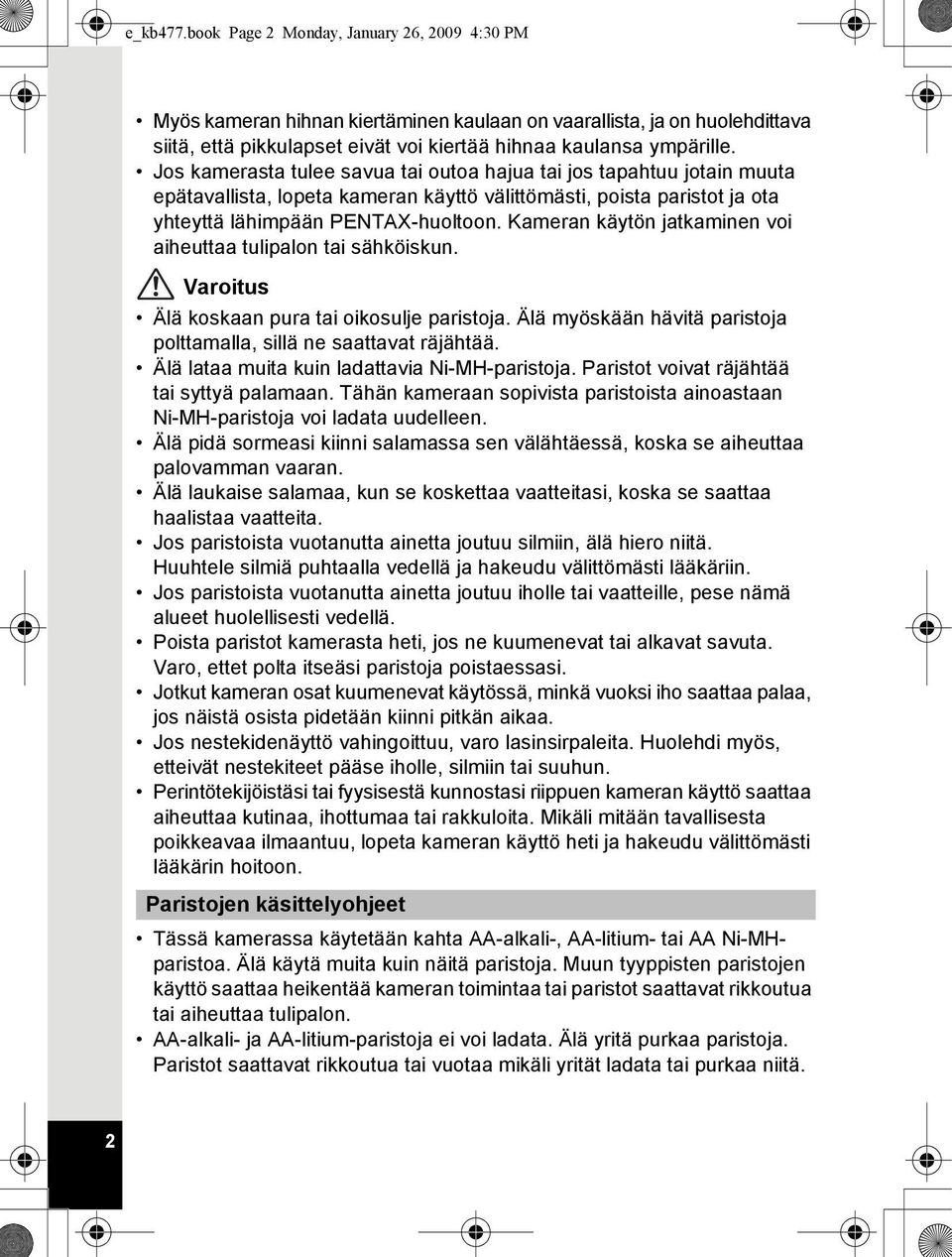 Kameran käytön jatkaminen voi aiheuttaa tulipalon tai sähköiskun. Varoitus Älä koskaan pura tai oikosulje paristoja. Älä myöskään hävitä paristoja polttamalla, sillä ne saattavat räjähtää.