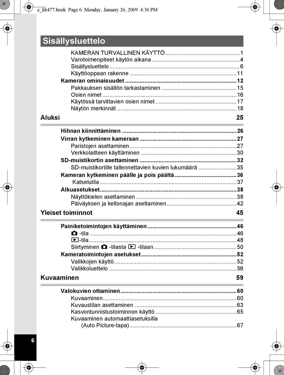 ..26 Virran kytkeminen kameraan...27 Paristojen asettaminen...27 Verkkolaitteen käyttäminen...30 SD-muistikortin asettaminen...32 SD-muistikortille tallennettavien kuvien lukumäärä.