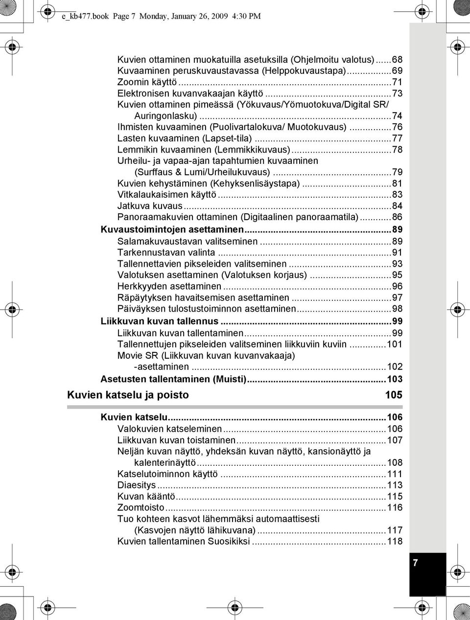 ..76 Lasten kuvaaminen (Lapset-tila)...77 Lemmikin kuvaaminen (Lemmikkikuvaus)...78 Urheilu- ja vapaa-ajan tapahtumien kuvaaminen (Surffaus & Lumi/Urheilukuvaus).