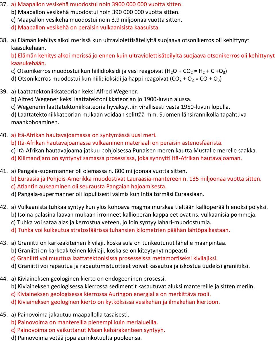 b) Elämän kehitys alkoi merissä jo ennen kuin ultraviolettisäteilyltä suojaava otsonikerros oli kehittynyt kaasukehään.