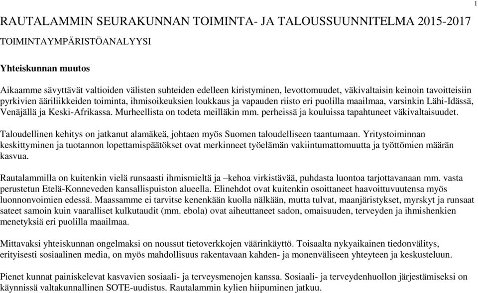 Keski-Afrikassa. Murheellista on todeta meilläkin mm. perheissä ja kouluissa tapahtuneet väkivaltaisuudet. Taloudellinen kehitys on jatkanut alamäkeä, johtaen myös Suomen taloudelliseen taantumaan.