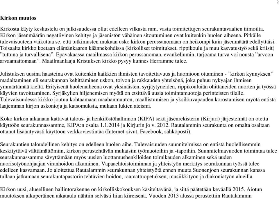 Pitkälle tulevaisuuteen vaikuttaa se, että tutkimusten mukaan usko kirkon perussanomaan on heikompi kuin jäsenmäärä edellyttäisi.