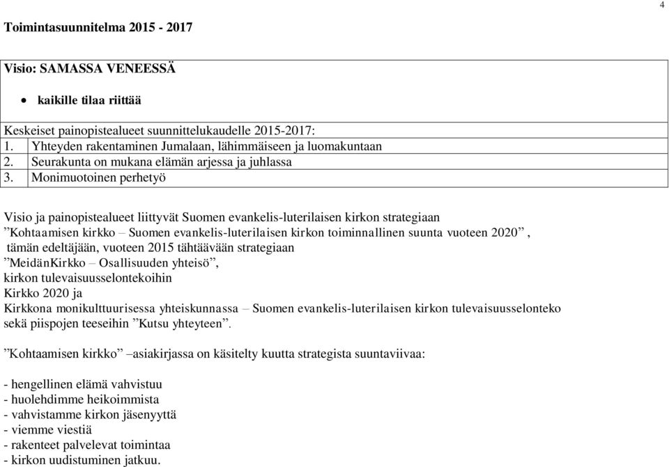 Monimuotoinen perhetyö Visio ja painopistealueet liittyvät Suomen evankelis-luterilaisen kirkon strategiaan Kohtaamisen kirkko Suomen evankelis-luterilaisen kirkon toiminnallinen suunta vuoteen 2020,