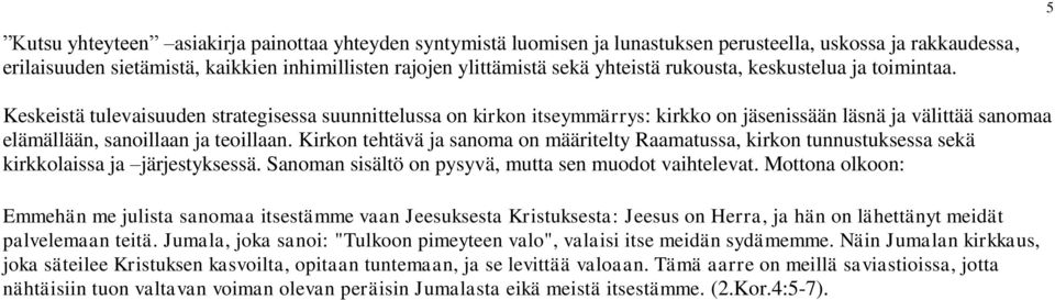 Keskeistä tulevaisuuden strategisessa suunnittelussa on kirkon itseymmärrys: kirkko on jäsenissään läsnä ja välittää sanomaa elämällään, sanoillaan ja teoillaan.