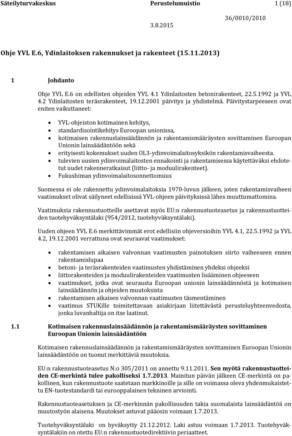 Päivitystarpeeseen ovat eniten vaikuttaneet: YVL-ohjeiston kotimainen kehitys, standardisointikehitys Euroopan unionissa, kotimaisen rakennuslainsäädännön ja rakentamismääräysten sovittaminen