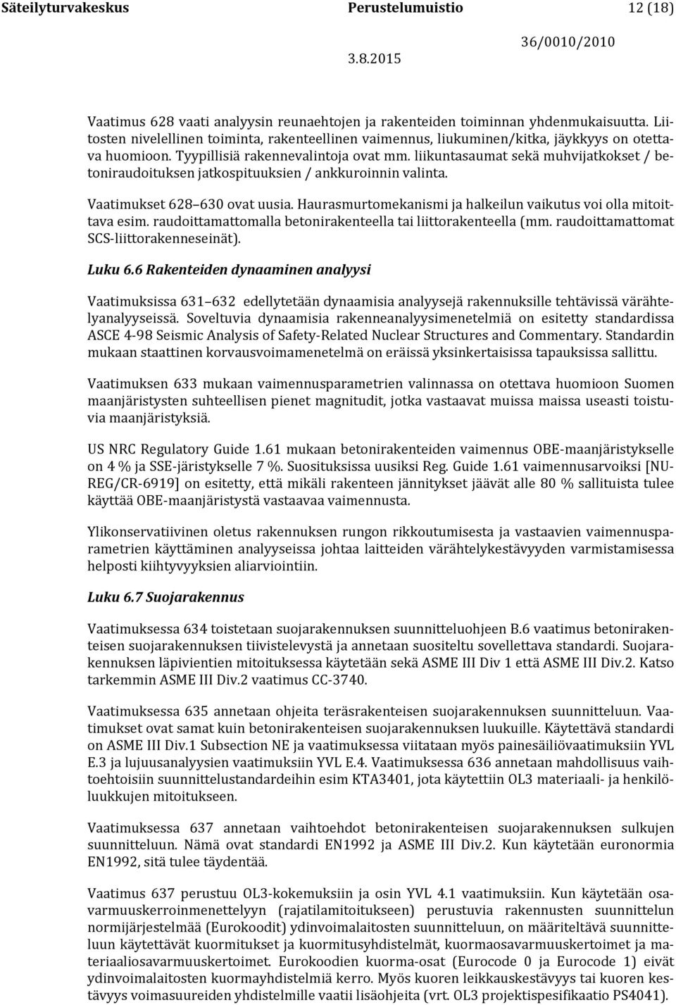 liikuntasaumat sekä muhvijatkokset / betoniraudoituksen jatkospituuksien / ankkuroinnin valinta. Vaatimukset 628 630 ovat uusia. Haurasmurtomekanismi ja halkeilun vaikutus voi olla mitoittava esim.