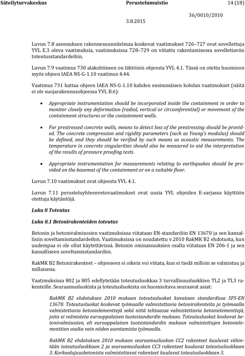 Tässä on otettu huomioon myös ohjeen IAEA NS-G-1.10 vaatimus 4.44. Vaatimus 731 kattaa ohjeen IAEA NS-G-1.10 kahden ensimmäisen kohdan vaatimukset (näitä ei ole suojarakennusohjeessa YVL B.