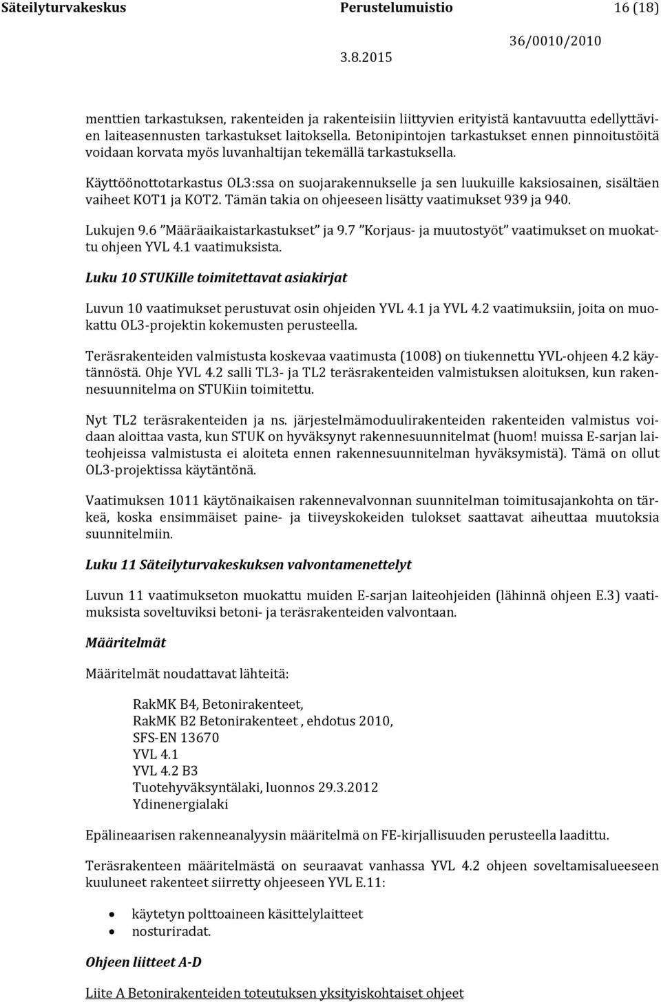 Käyttöönottotarkastus OL3:ssa on suojarakennukselle ja sen luukuille kaksiosainen, sisältäen vaiheet KOT1 ja KOT2. Tämän takia on ohjeeseen lisätty vaatimukset 939 ja 940. Lukujen 9.