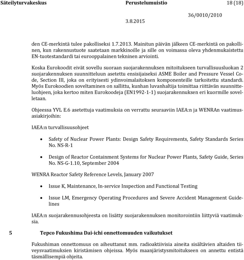 Koska Eurokoodit eivät sovellu suoraan suojarakennuksen mitoitukseen turvallisuusluokan 2 suojarakennuksen suunnitteluun asetettu ensisijaiseksi ASME Boiler and Pressure Vessel Code, Section III,