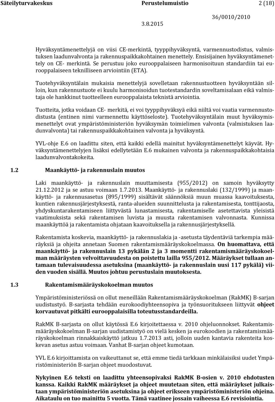 Tuotehyväksyntälain mukaisia menettelyjä sovelletaan rakennustuotteen hyväksyntään silloin, kun rakennustuote ei kuulu harmonisoidun tuotestandardin soveltamisalaan eikä valmistaja ole hankkinut