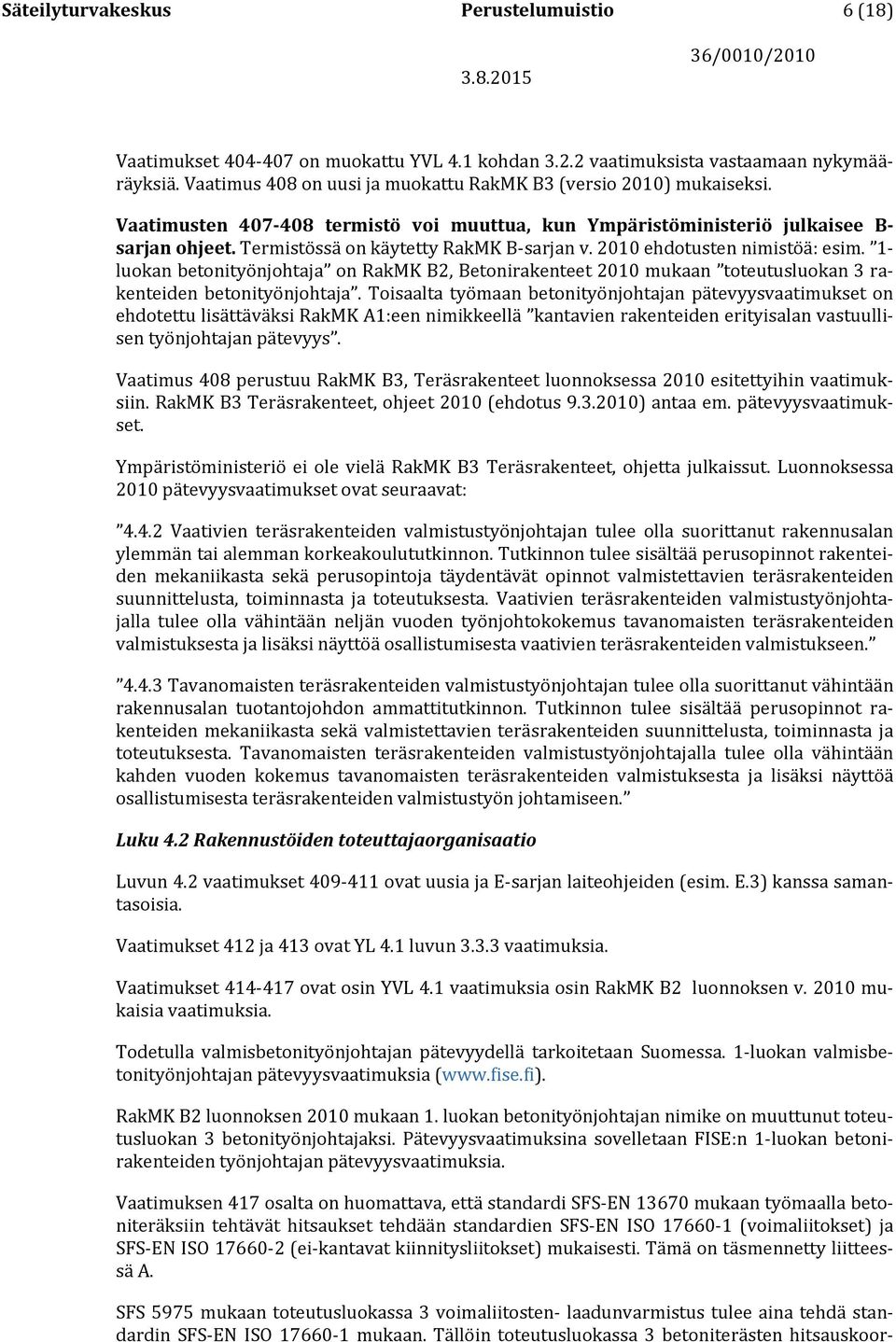 Termistössä on käytetty RakMK B-sarjan v. 2010 ehdotusten nimistöä: esim. 1- luokan betonityönjohtaja on RakMK B2, Betonirakenteet 2010 mukaan toteutusluokan 3 rakenteiden betonityönjohtaja.