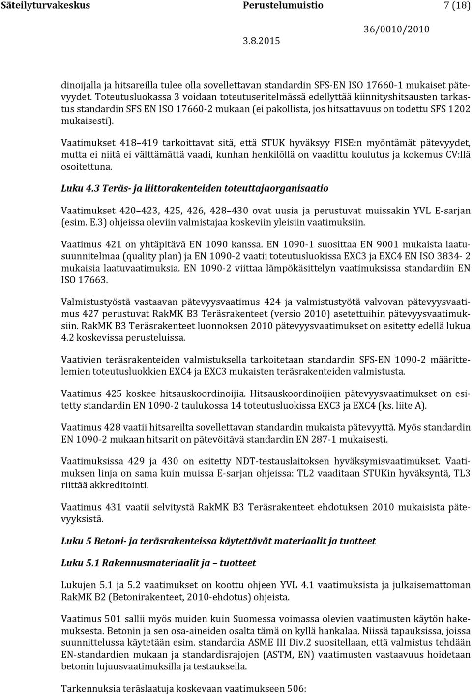 Vaatimukset 418 419 tarkoittavat sitä, että STUK hyväksyy FISE:n myöntämät pätevyydet, mutta ei niitä ei välttämättä vaadi, kunhan henkilöllä on vaadittu koulutus ja kokemus CV:llä osoitettuna.