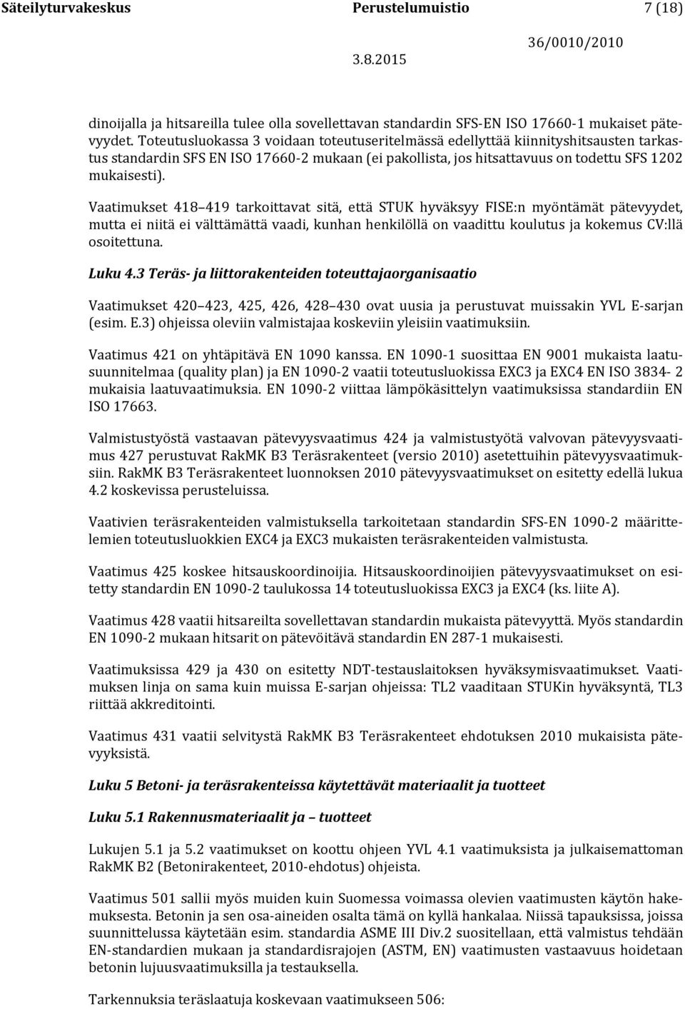 Vaatimukset 418 419 tarkoittavat sitä, että STUK hyväksyy FISE:n myöntämät pätevyydet, mutta ei niitä ei välttämättä vaadi, kunhan henkilöllä on vaadittu koulutus ja kokemus CV:llä osoitettuna.