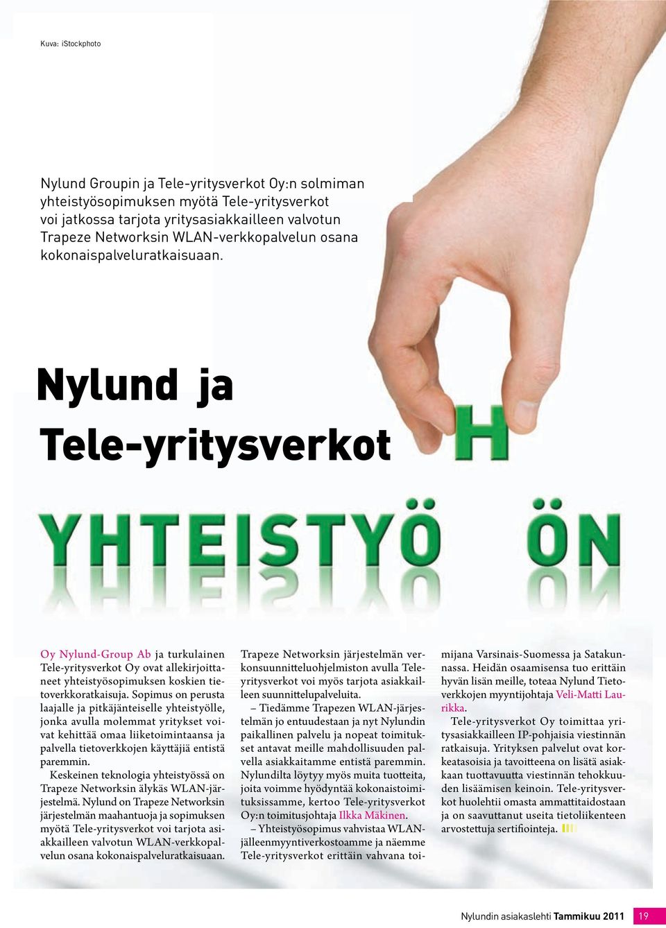 Nylund ja Tele-yritysverkot Oy Nylund-Group Ab ja turkulainen Tele-yritysverkot Oy ovat allekirjoittaneet yhteistyösopimuksen koskien tietoverkkoratkaisuja.