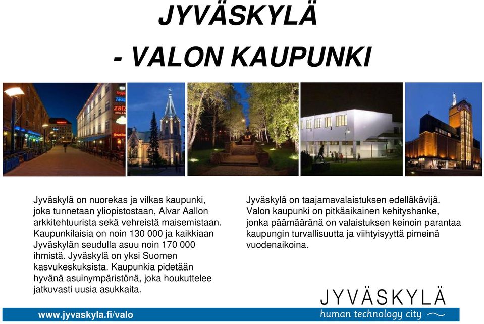 Kaupunkia pidetään hyvänä asuinympäristönä, joka houkuttelee jatkuvasti uusia asukkaita. Jyväskylä on taajamavalaistuksen edelläkävijä.