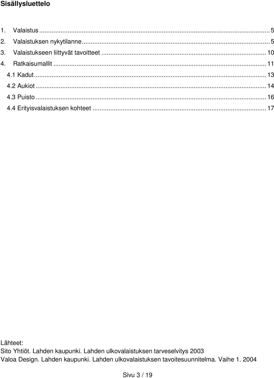 3 Puisto... 16 4.4 Erityisvalaistuksen kohteet... 17 Lähteet: Sito Yhtiöt. Lahden kaupunki.