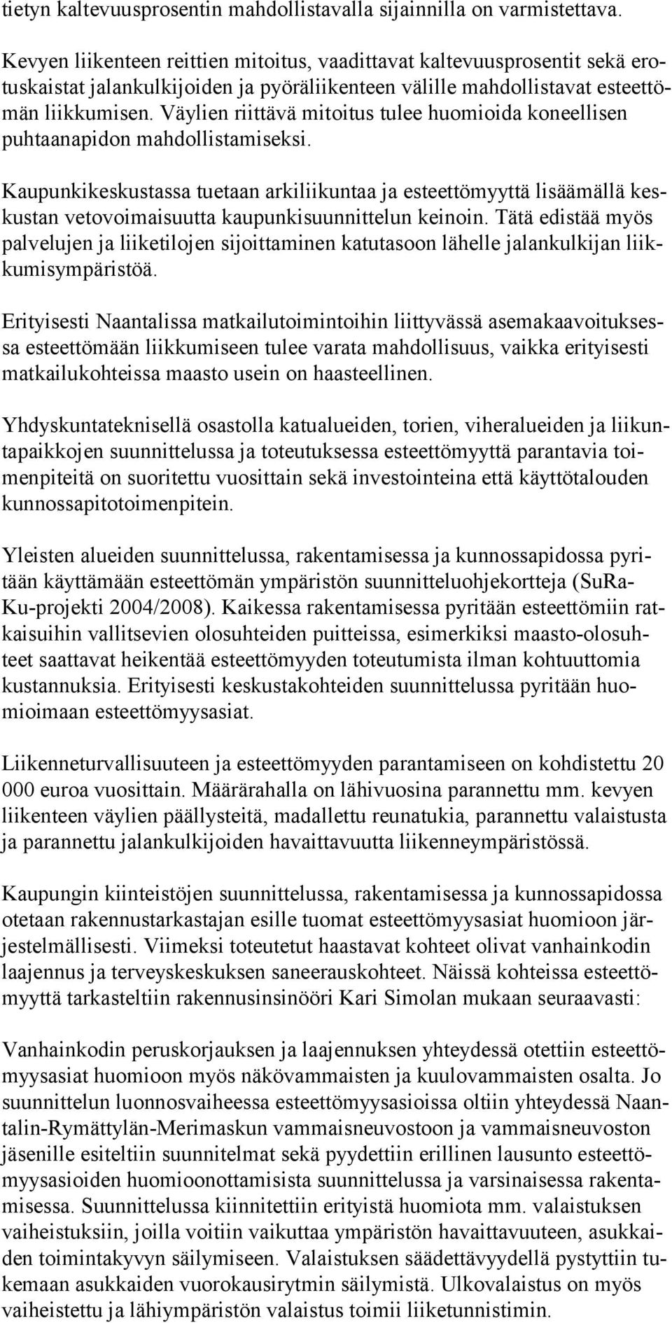 Väylien riittävä mitoitus tulee huomioida koneellisen puhtaanapidon mahdollistamiseksi.