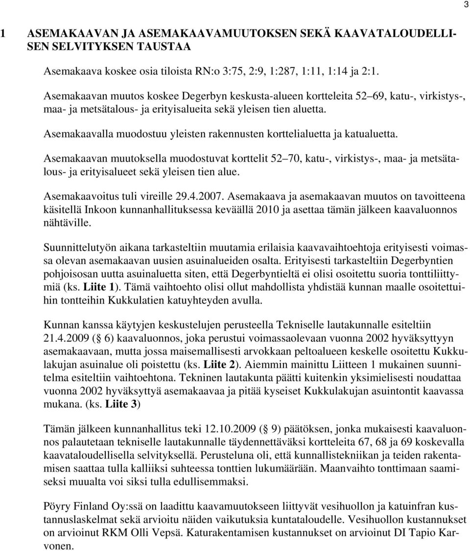 Asemakaavalla muodostuu yleisten rakennusten korttelialuetta ja katualuetta.