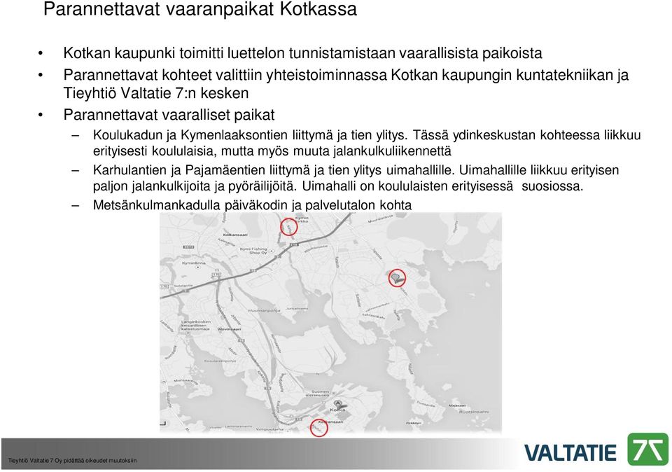 Tässä ydinkeskustan kohteessa liikkuu erityisesti koululaisia, mutta myös muuta jalankulkuliikennettä Karhulantien ja Pajamäentien liittymä ja tien ylitys