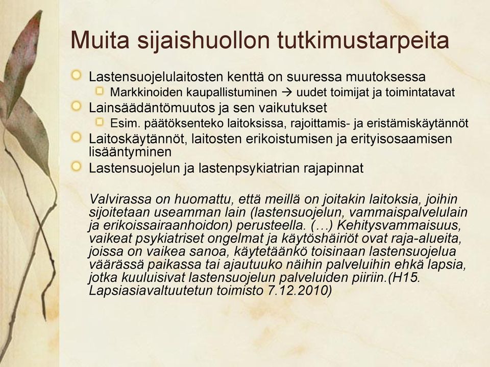 huomattu, että meillä on joitakin laitoksia, joihin sijoitetaan useamman lain (lastensuojelun, vammaispalvelulain ja erikoissairaanhoidon) perusteella.