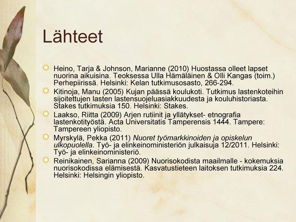 Laakso, Riitta (2009) Arjen rutiinit ja yllätykset- etnografia lastenkotityöstä. Acta Universitatis Tamperensis 1444. Tampere: Tampereen yliopisto.