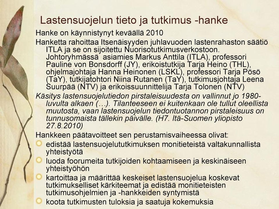 tutkijatohtori Niina Rutanen (TaY), tutkimusjohtaja Leena Suurpää (NTV) ja erikoissuunnittelija Tarja Tolonen (NTV) Käsitys lastensuojelutiedon pirstaleisuudesta on vallinnut jo 1980- luvulta alkaen