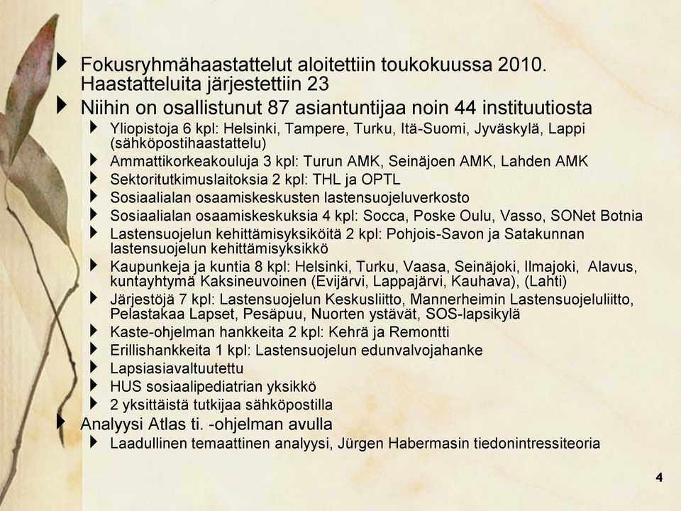 Ammattikorkeakouluja 3 kpl: Turun AMK, Seinäjoen AMK, Lahden AMK Sektoritutkimuslaitoksia 2 kpl: THL ja OPTL Sosiaalialan osaamiskeskusten lastensuojeluverkosto Sosiaalialan osaamiskeskuksia 4 kpl: