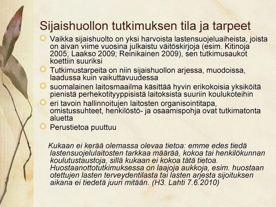 käsittää hyvin erikokoisia yksiköitä pienistä perhekotityyppisistä laitoksista suuriin koulukoteihin eri tavoin hallinnoitujen laitosten organisointitapa, omistussuhteet, henkilöstö- ja osaamispohja