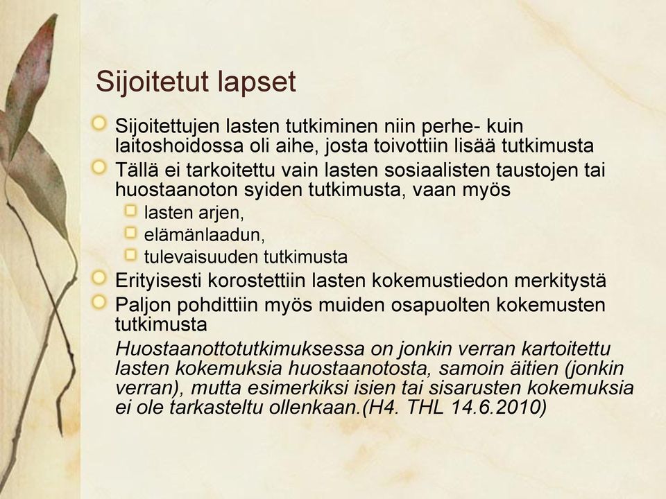 lasten kokemustiedon merkitystä Paljon pohdittiin myös muiden osapuolten kokemusten tutkimusta Huostaanottotutkimuksessa on jonkin verran kartoitettu