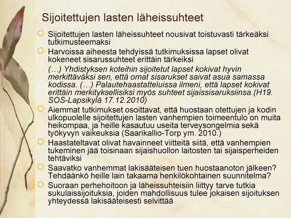 ( ) Palautehaastatteluissa ilmeni, että lapset kokivat erittäin merkityksellisiksi myös suhteet sijaissisaruksiinsa.(h19. SOS-Lapsikylä 17.12.