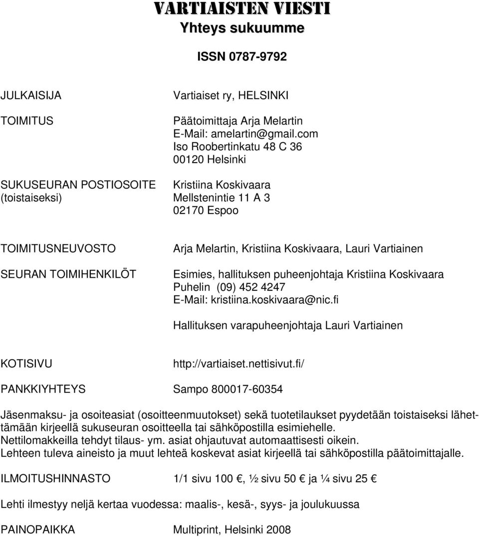 Koskivaara, Lauri Vartiainen Esimies, hallituksen puheenjohtaja Kristiina Koskivaara Puhelin (09) 452 4247 E-Mail: kristiina.koskivaara@nic.