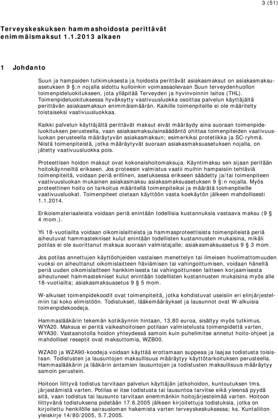 1.2013 alkaen 1 Johdanto Suun ja hampaiden tutkimuksesta ja hoidosta perittävät asiakasmaksut on asiakasmaksuasetuksen 9 :n nojalla sidottu kulloinkin voimassaolevaan Suun terveydenhuollon