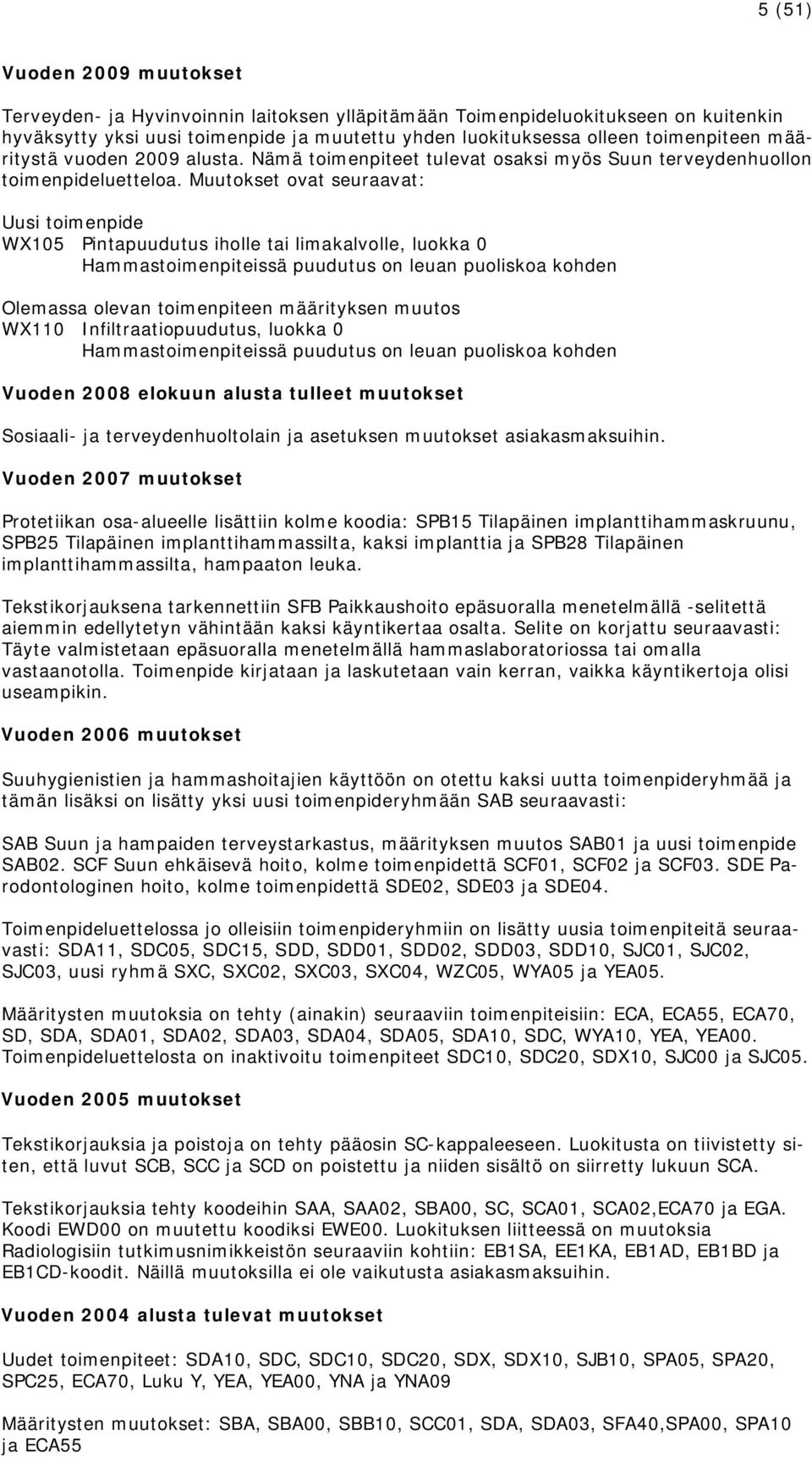 Muutokset ovat seuraavat: Uusi toimenpide WX105 Pintapuudutus iholle tai limakalvolle, luokka 0 Hammastoimenpiteissä puudutus on leuan puoliskoa kohden Olemassa olevan toimenpiteen määrityksen muutos