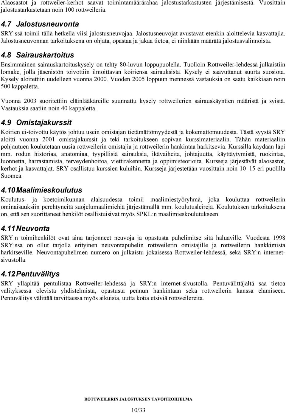 Jalostusneuvonnan tarkoituksena on ohjata, opastaa ja jakaa tietoa, ei niinkään määrätä jalostusvalinnoista. 4.8 Sairauskartoitus Ensimmäinen sairauskartoituskysely on tehty 80-luvun loppupuolella.