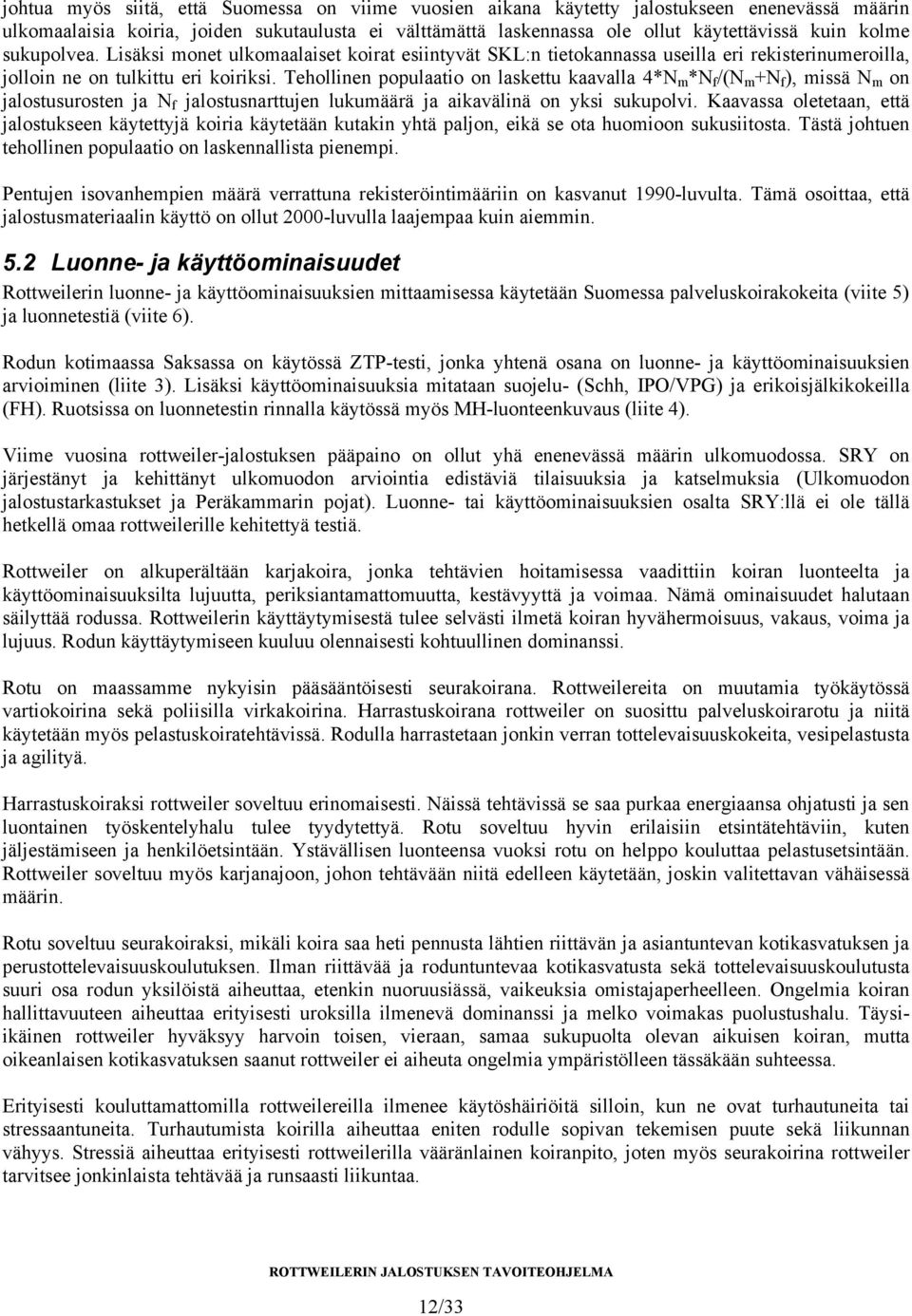 Tehollinen populaatio on laskettu kaavalla 4*N m *N f /(N m +N f ), missä N m on jalostusurosten ja N f jalostusnarttujen lukumäärä ja aikavälinä on yksi sukupolvi.