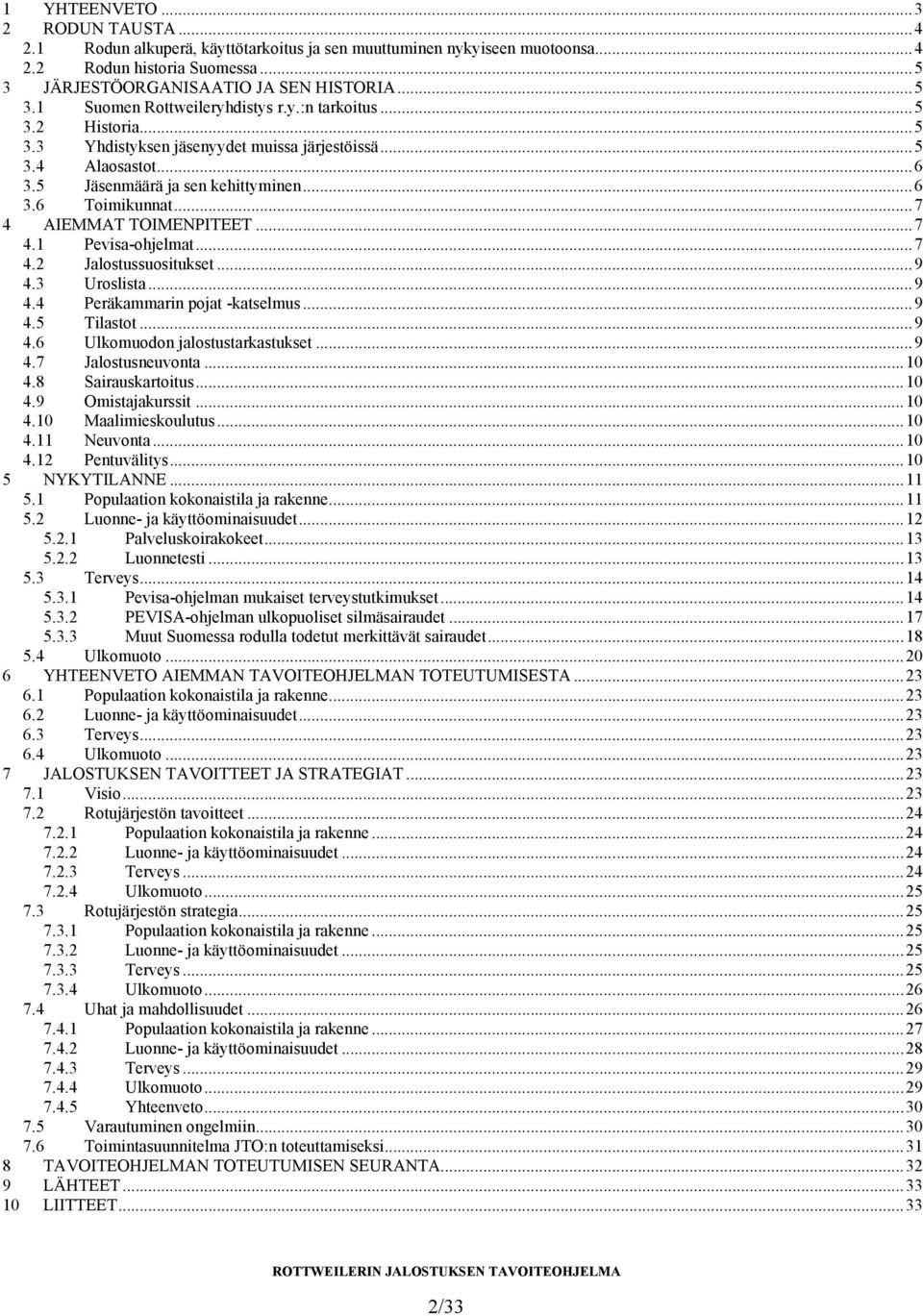..7 4.2 Jalostussuositukset...9 4.3 Uroslista...9 4.4 Peräkammarin pojat -katselmus...9 4.5 Tilastot...9 4.6 Ulkomuodon jalostustarkastukset...9 4.7 Jalostusneuvonta...10 4.8 Sairauskartoitus...10 4.9 Omistajakurssit.