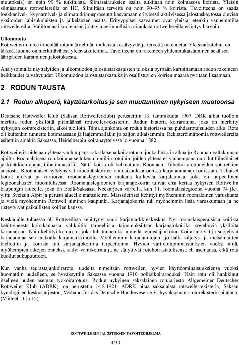 Erityyppiset kasvaimet ovat yleisiä, etenkin vanhemmilla rottweilereilla. Välittömästi kuolemaan johtavia perinnöllisiä sairauksia rottweilereilla esiintyy harvoin.