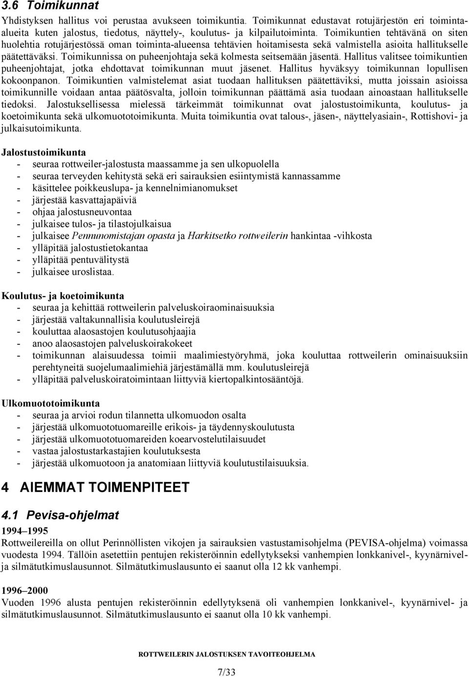 Toimikunnissa on puheenjohtaja sekä kolmesta seitsemään jäsentä. Hallitus valitsee toimikuntien puheenjohtajat, jotka ehdottavat toimikunnan muut jäsenet.