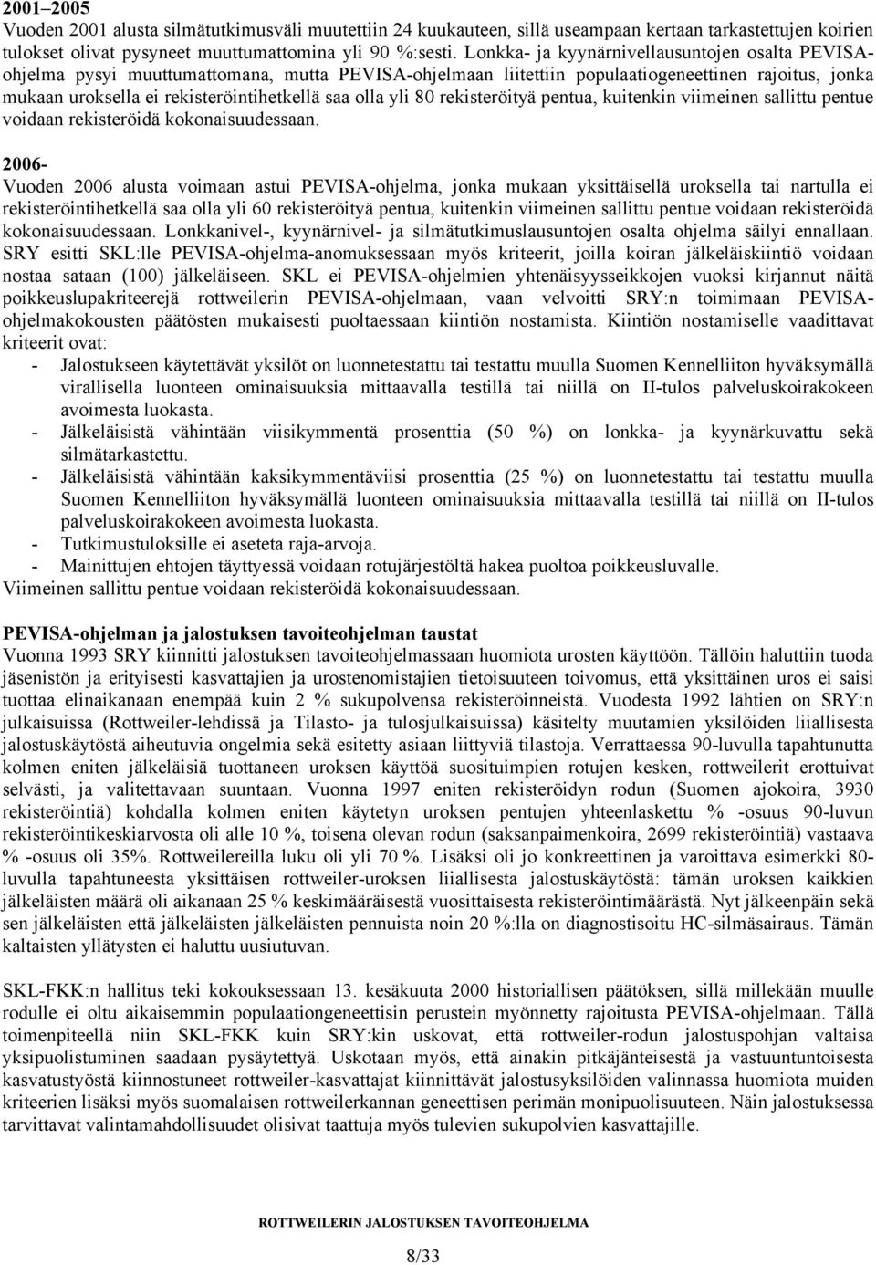 olla yli 80 rekisteröityä pentua, kuitenkin viimeinen sallittu pentue voidaan rekisteröidä kokonaisuudessaan.
