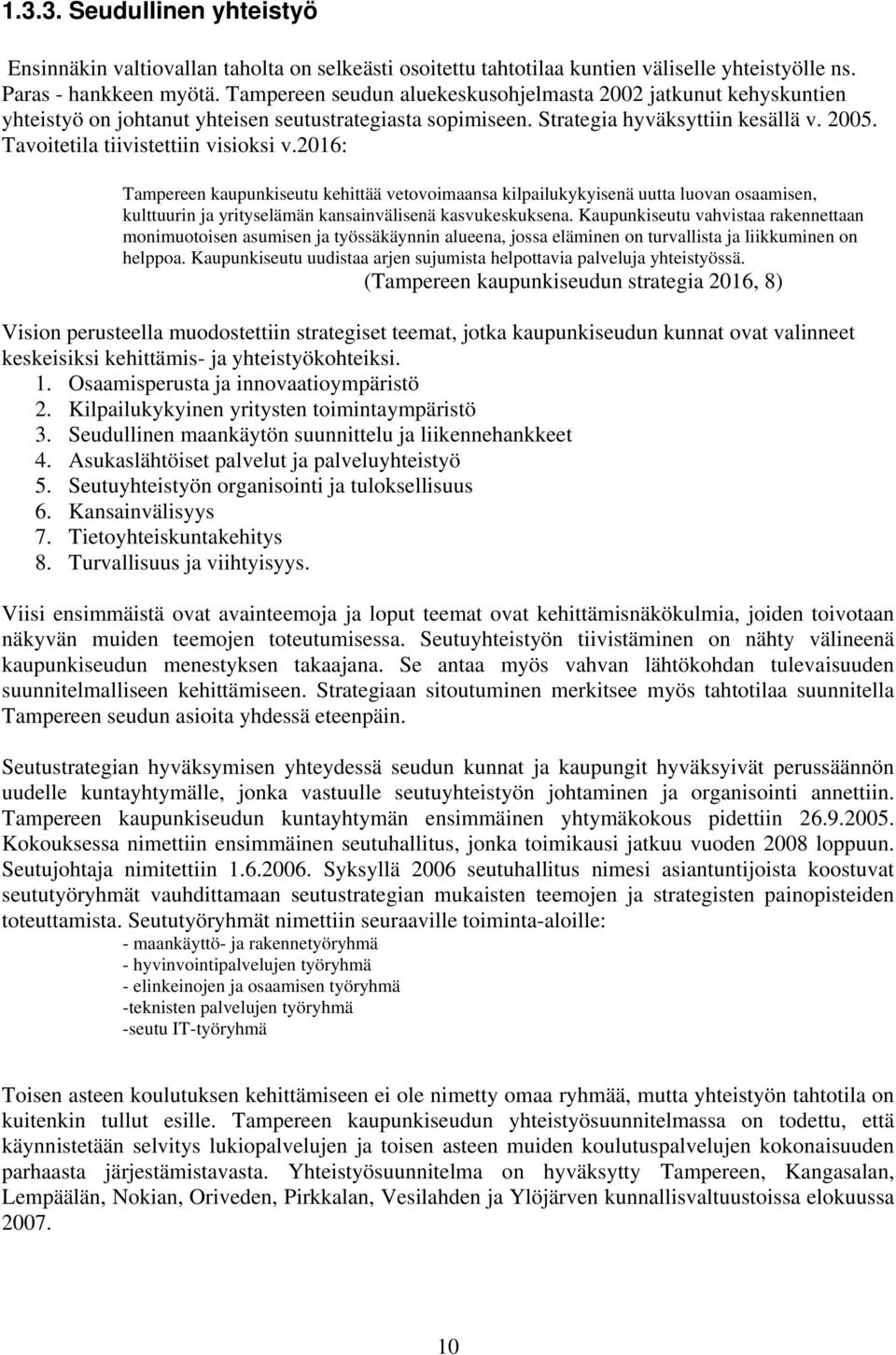 Tavoitetila tiivistettiin visioksi v.2016: Tampereen kaupunkiseutu kehittää vetovoimaansa kilpailukykyisenä uutta luovan osaamisen, kulttuurin ja yrityselämän kansainvälisenä kasvukeskuksena.