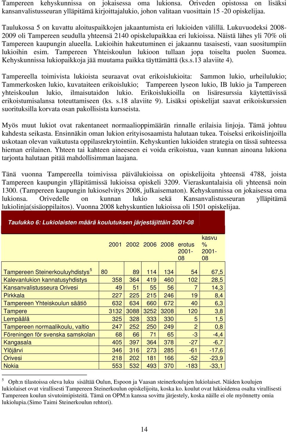 Näistä lähes yli 70% oli Tampereen kaupungin alueella. Lukioihin hakeutuminen ei jakaannu tasaisesti, vaan suositumpiin lukioihin esim.