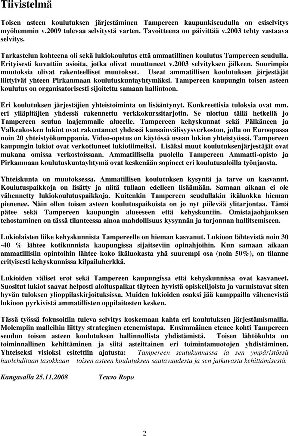 Suurimpia muutoksia olivat rakenteelliset muutokset. Useat ammatillisen koulutuksen järjestäjät liittyivät yhteen Pirkanmaan koulutuskuntayhtymäksi.