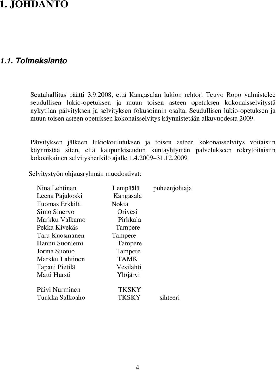 Seudullisen lukio-opetuksen ja muun toisen asteen opetuksen kokonaisselvitys käynnistetään alkuvuodesta 2009.