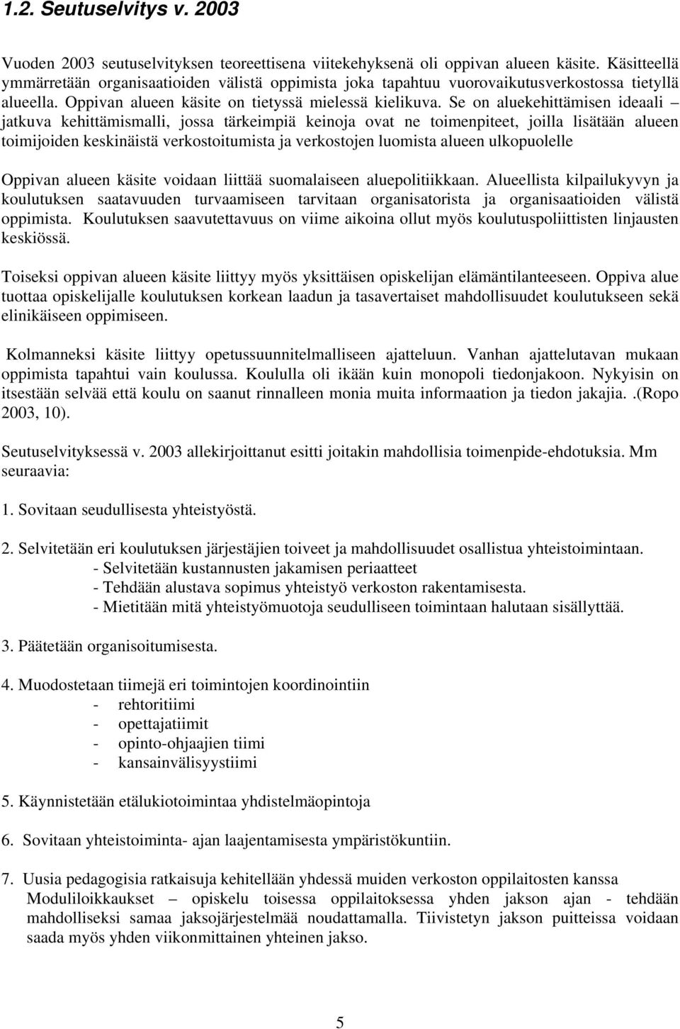 Se on aluekehittämisen ideaali jatkuva kehittämismalli, jossa tärkeimpiä keinoja ovat ne toimenpiteet, joilla lisätään alueen toimijoiden keskinäistä verkostoitumista ja verkostojen luomista alueen