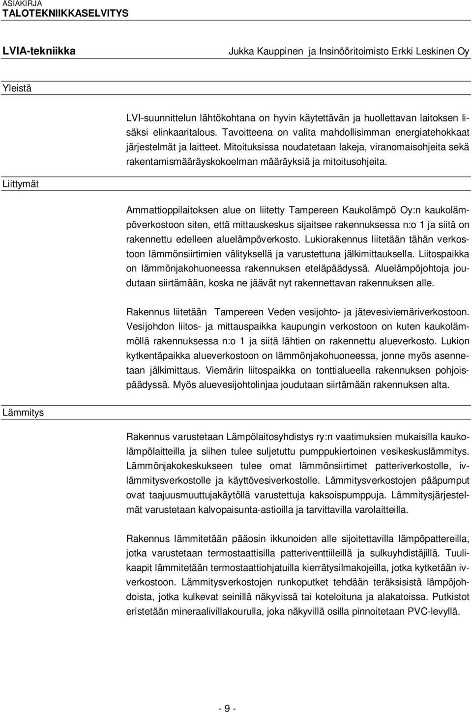 Mitoituksissa noudatetaan lakeja, viranomaisohjeita sekä rakentamismääräyskokoelman määräyksiä ja mitoitusohjeita.